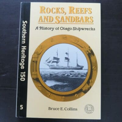 Bruce E. Collins, Rocks, Reefs And Sandbars, A History of Otago Shipwrecks, Southern Heritage 150, no.5, Otago Heritage Books, Dunedin, 1995, paperback, 208 pages, illustrated, 21 cm x 15 cm, Nautical, Sailing, Otago, Dunedin, Dead Souls Bookshop, Dunedin Book Shop