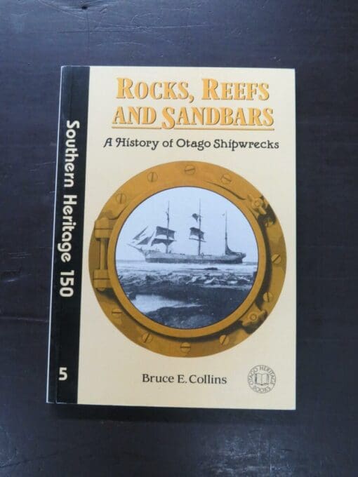 Bruce E. Collins, Rocks, Reefs And Sandbars, A History of Otago Shipwrecks, Southern Heritage 150, no.5, Otago Heritage Books, Dunedin, 1995, paperback, 208 pages, illustrated, 21 cm x 15 cm, Nautical, Sailing, Otago, Dunedin, Dead Souls Bookshop, Dunedin Book Shop